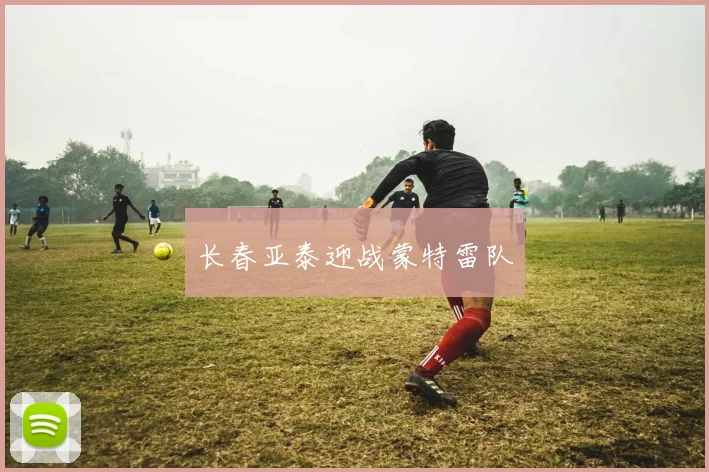 长春亚泰迎战蒙特雷队