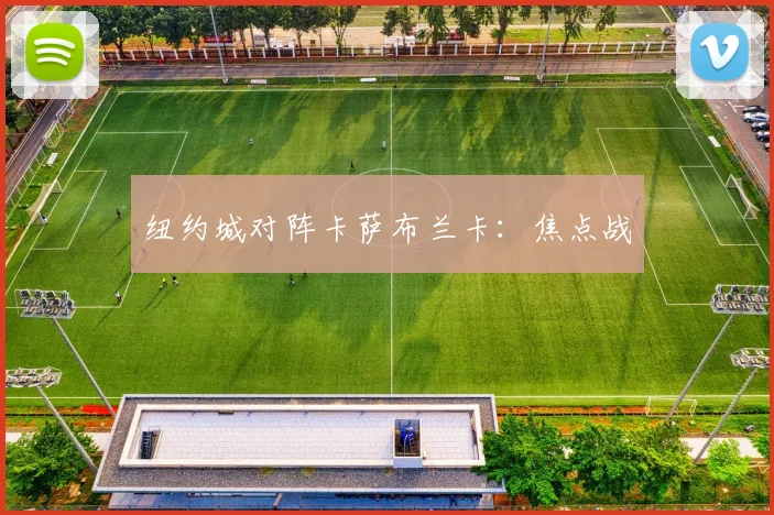 纽约城对阵卡萨布兰卡：焦点战