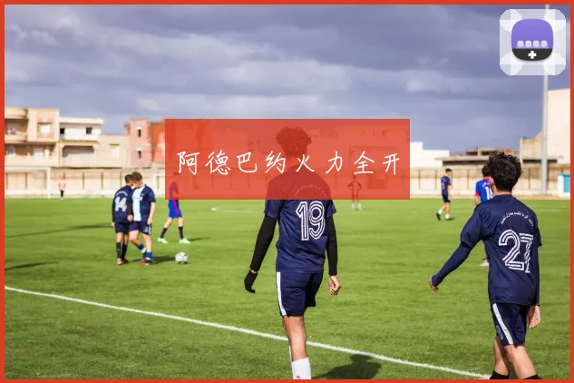 阿德巴约火力全开