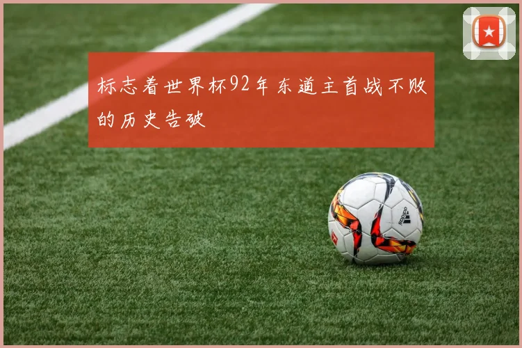 标志着世界杯92年东道主首战不败的历史告破