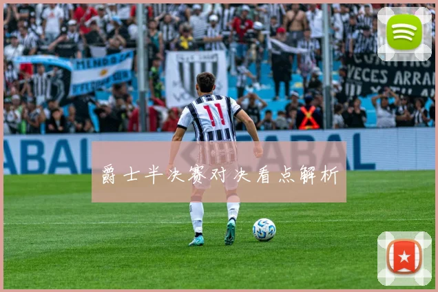 爵士半决赛对决看点解析
