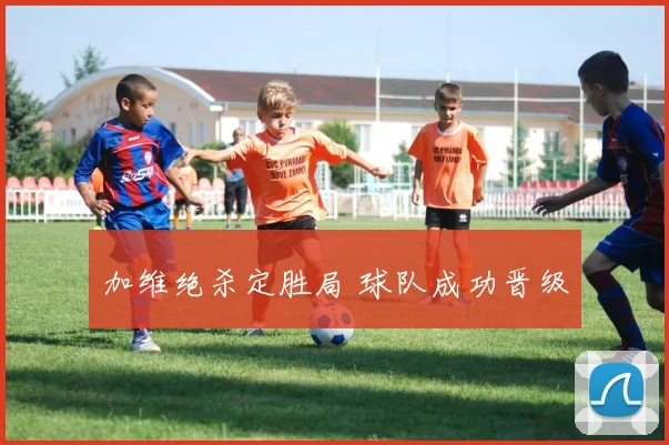 加维绝杀定胜局 球队成功晋级