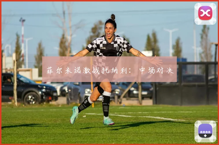 菲尔米诺激战托纳利：中场对决