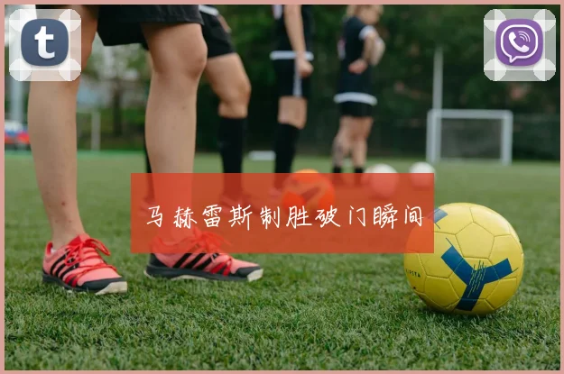 马赫雷斯制胜破门瞬间