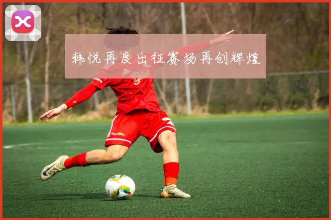 韩悦再度出征赛场再创辉煌