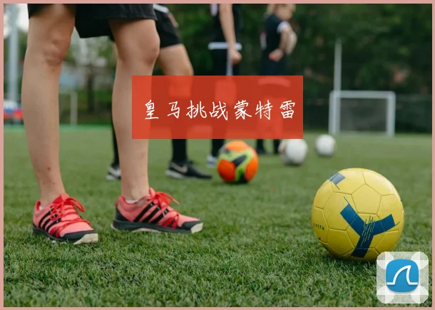 皇马挑战蒙特雷