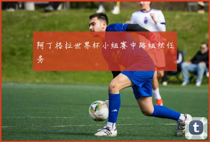 阿丁格拉世界杯小组赛中路组织任务