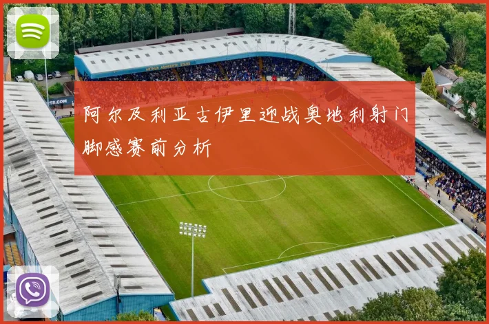 阿尔及利亚古伊里迎战奥地利射门脚感赛前分析