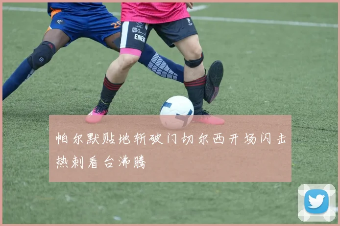帕尔默贴地斩破门切尔西开场闪击热刺看台沸腾