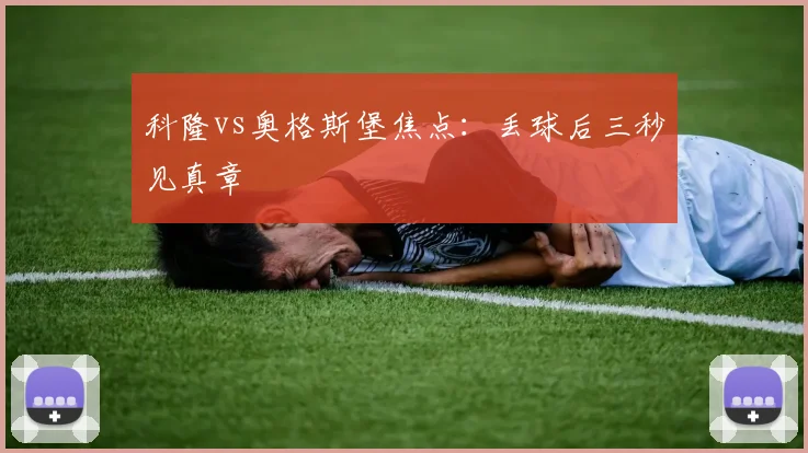 科隆vs奥格斯堡焦点：丢球后三秒见真章