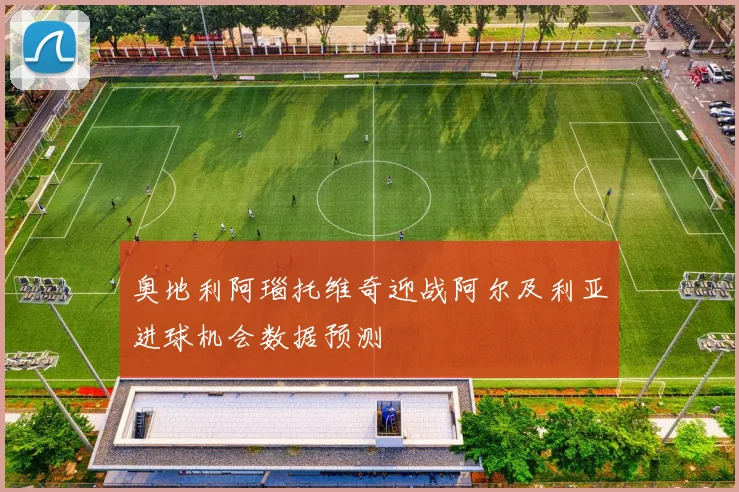 奥地利阿瑙托维奇迎战阿尔及利亚进球机会数据预测