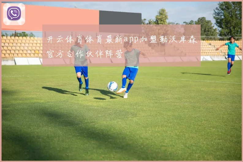开云体育体育最新app加盟勒沃库森官方合作伙伴阵营